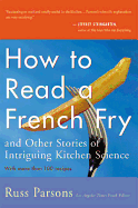 How to Read a French Fry: And Other Stories of Intriguing Kitchen Science - Parsons, Russ