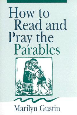 How to Read and Pray the Parables - Gustin, Marilyn N
