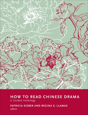 How to Read Chinese Drama: A Guided Anthology - Sieber, Patricia, and Llamas, Regina S
