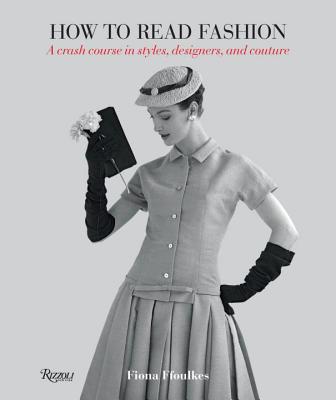 How to Read Fashion: A Crash Course in Styles, Designers, and Couture - Ffoulkes, Fiona