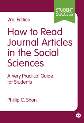 How to Read Journal Articles in the Social Sciences: A Very Practical Guide for Students - Shon, Phillip C.