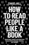 How to Read People Like a Book: Speed-Read, Analyze, and Understand Anyone's Body Language, Emotions, and Thoughts