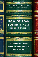 How to Read Poetry Like a Professor: A Quippy and Sonorous Guide to Verse