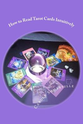 How to Read Tarot Cards Intuitively: Learn the Secrets of Reading Tarot - Somerville, Carole