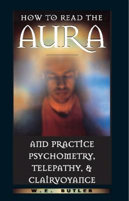 How to Read the Aura and Practice Psychometry, Telepathy, and Clairvoyance - Butler, W E