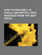 How to Read Well in Public and Private, with Readings from the Best Poets