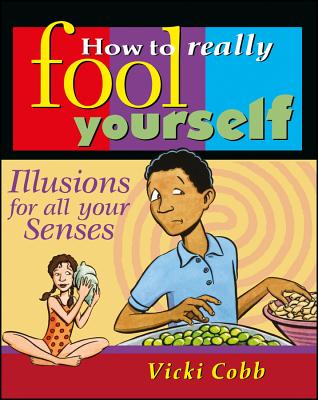How to Really Fool Yourself: Illusions for All Your Senses - Cobb, Vicki