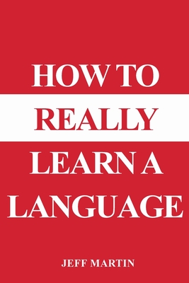 How to Really Learn a Language - Martin, Jeff