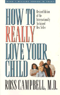 How to Really Love Your Child - Campbell, Ross, M.D.