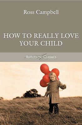 How to Really Love your Child - Campbell, Ross