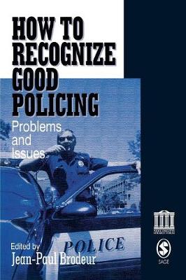 How to Recognize Good Policing: Problems and Issues - Brodeur, Jean-Paul (Editor)