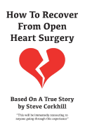 How to Recover from Open Heart Surgery: Based on a True Story