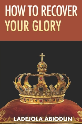 How to Recover Your Glory - Abiodun, Ladejola