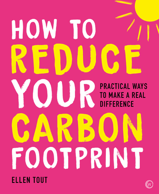 How to Reduce Your Carbon Footprint: Practical Ways to Make a Real Difference - Tout, Ellen