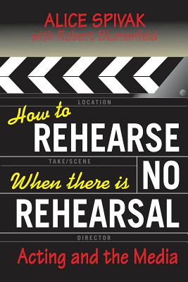 How to Rehearse When There Is No Rehearsal: Acting and the Media - Blumenfeld, Robert, and Spivak, Alice