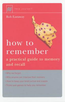 How to Remember: A Practical Guide to Memory and Recall - Eastaway, Rob
