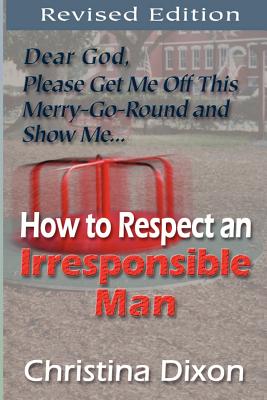 How to Respect an Irresponsible Man - REVISED EDITION - Dixon, Christina, and Hicks, Patricia (Editor)