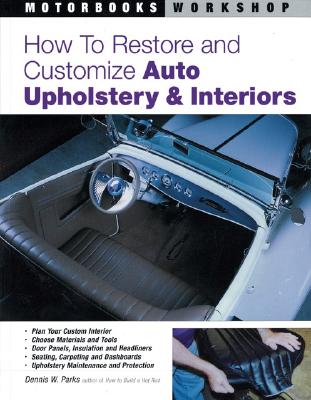 How to Restore and Customize Auto Upholstery & Interiors - Parks, Dennis W