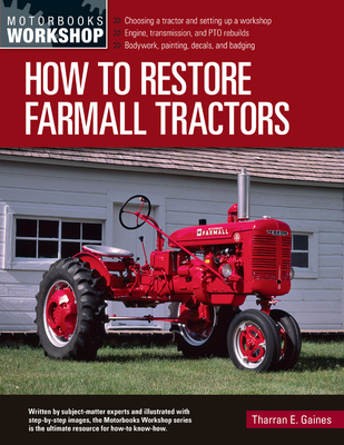 How to Restore Farmall Tractors: - Choosing a Tractor and Setting Up a Workshop - Engine, Transmission, and Pto Rebuilds - Bodywork, Painting, Decals, and Badging - Gaines, Tharran E