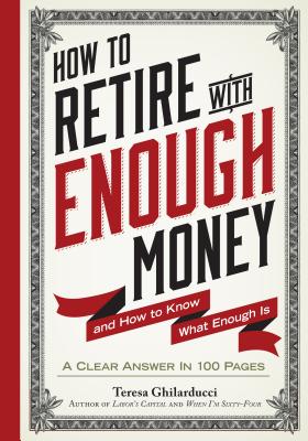 How to Retire with Enough Money: And How to Know What Enough Is - Ghilarducci, Teresa, PH.D