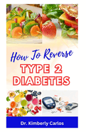 How to Reverse Type 2 Diabetes: Low Sugar Recipes for Disease Prevention and Control