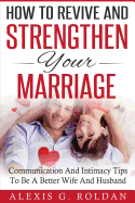 How to Revive and Strengthen Your Marriage: Communication and Intimacy Tips to Be a Better Wife and Husband