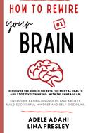 How to Rewire Your Brain: Discover the hidden secrets for mental health and stop overthinking, with the Enneagram. Overcome eating disorders and anxiety, build successful mindset and self-discipline