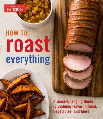 How to Roast Everything: A Game-Changing Guide to Building Flavor in Meat, Vegetables, and More - America's Test Kitchen