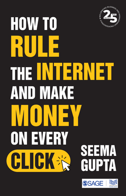 How to Rule the Internet and Make Money on Every Click - Gupta, Seema