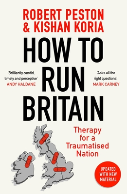 How To Run Britain: Therapy For A Traumatised Nation - Peston, Robert, and Koria, Kishan