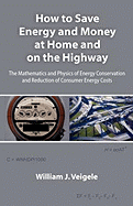How to Save Energy and Money at Home and on the Highway: The Mathematics and Physics of Energy Conservation and Reduction of Consumer Energy Costs
