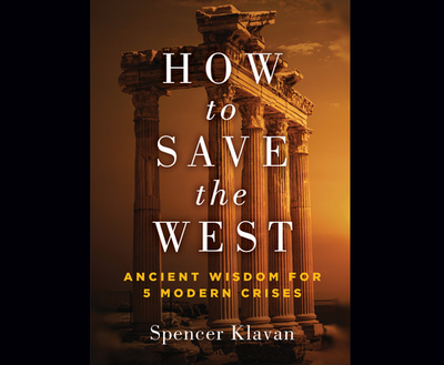 How to Save the West: Ancient Wisdom for 5 Modern Crises - Klavan, Spencer (Narrator)