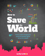 How to Save the World: How to make changing the world the greatest game we've ever played