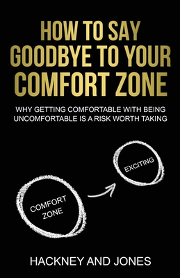 How To Say Goodbye To Your Comfort Zone: Why Getting Comfortable With Being Uncomfortable Is A Risk Worth Taking - Jones, Hackney And