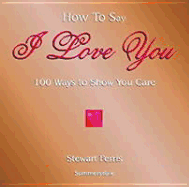 How to Say "I Love You": 100 Ways to Show You Care