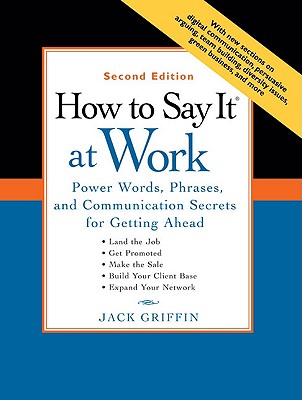 How to Say It at Work: Power Words, Phrases, and Communication Secrets for Getting Ahead - Griffin, Jack