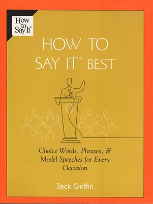 How To Say It Best: Choice Words, Phrases & Model Speeches for Every Occasion - Griffin, Jack