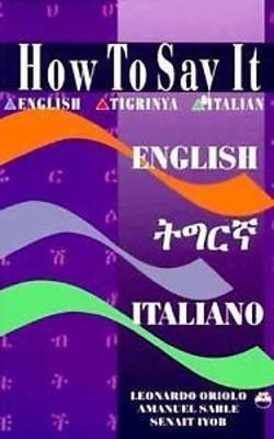 How to Say It: English/Tigrinya/Italian - Oriolo, Leonardo, and Orilo, L, and Sahle, Amanuel