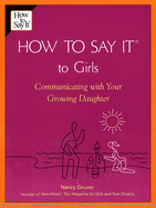 How to Say It (R) to Girls: Communicating with Your Growing Daughter