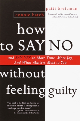 How to Say No Without Feeling Guilty: And Say Yes to More Time, and What Matters Most to You - Breitman, Patti, and Carlson, Richard (Foreword by)