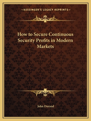 How to Secure Continuous Security Profits in Modern Markets - Durand, John