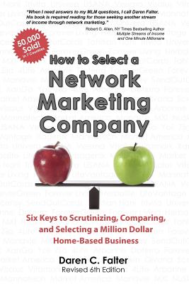 How to Select a Network Marketing Company: Six Keys to Scrutinizing, Comparing, and Selecting a Million Dollar Home-Based Business - Falter, Daren C