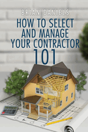 How to Select and Manage Your Contractor 101