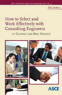 How to Select and Work Effectively with Consulting Engineers: Getting the Best Project, 2012 Edition - Task Committee for the Update of Manual 45