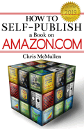 How to Self-Publish a Book on Amazon.com: Writing, Editing, Designing, Publishing, and Marketing