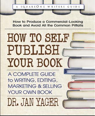 How to Self-Publish Your Book: A Complete Guide to Writing, Editing, Marketing & Selling Your Own Book - Yager, Jan
