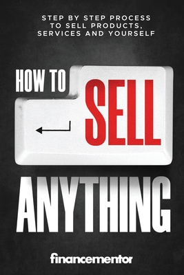 How to sell anything: Step by step process to sell products, services and yourself - Mentor, Finance