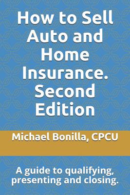 How to Sell Auto and Home Insurance. Second Edition: A Guide to Qualifying, Presenting and Closing. - Bonilla, Michael