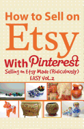 How to Sell on Etsy with Pinterest: Selling on Etsy Made Ridiculously Easy Vol.2