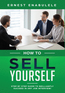 How To Sell Yourself: Step-by-Step Guide to Brilliantly Succeed in Any Job Interview